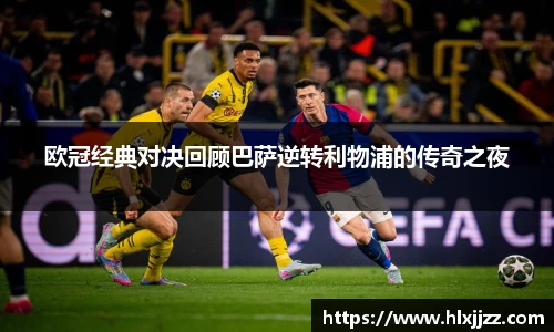 欧冠经典对决回顾巴萨逆转利物浦的传奇之夜